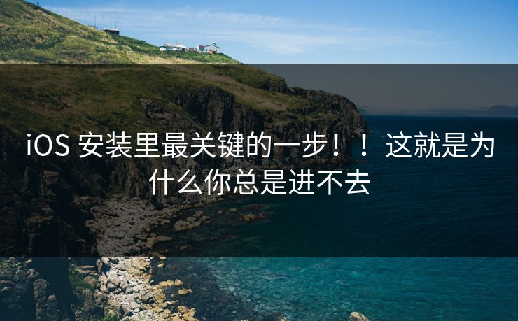 iOS 安装里最关键的一步！！这就是为什么你总是进不去